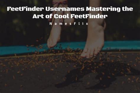 630+ FeetFinder Usernames Mastering the Art of Cool。